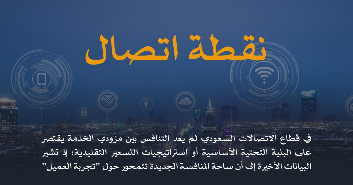 نقطة اتصال.. تجربة العميل في قطاع الاتصالات السعودي